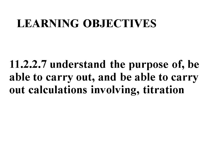 LEARNING OBJECTIVES  11.2.2.7 understand the purpose of, be able to carry out, and